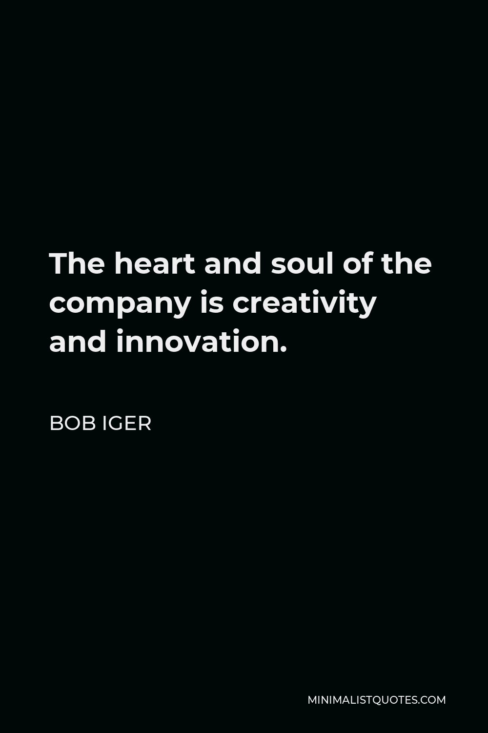 Bob Iger Quote - The heart and soul of the company is creativity and innovation.