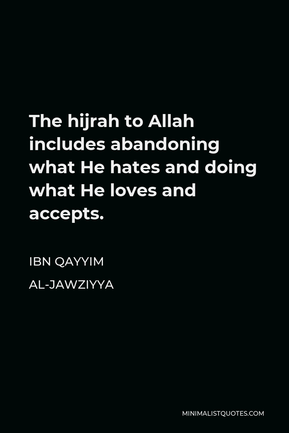 Ibn Qayyim Al-Jawziyya Quote - The hijrah to Allah includes abandoning what He hates and doing what He loves and accepts.