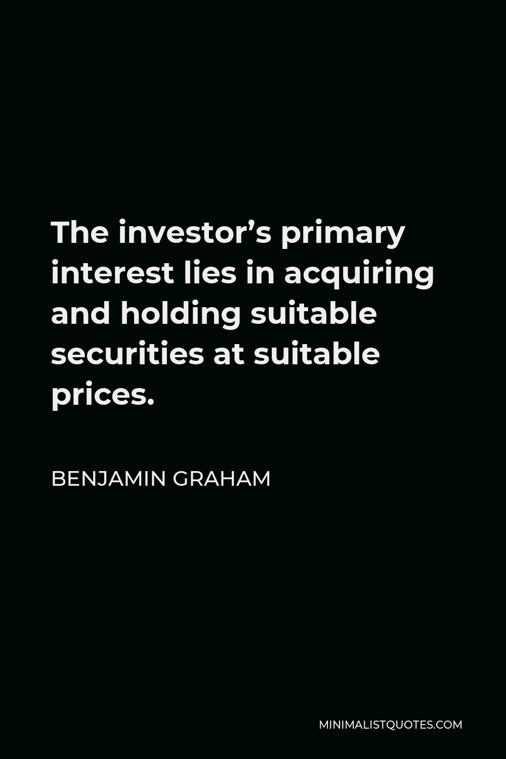 Benjamin Graham Quote - The investor’s primary interest lies in acquiring and holding suitable securities at suitable prices.