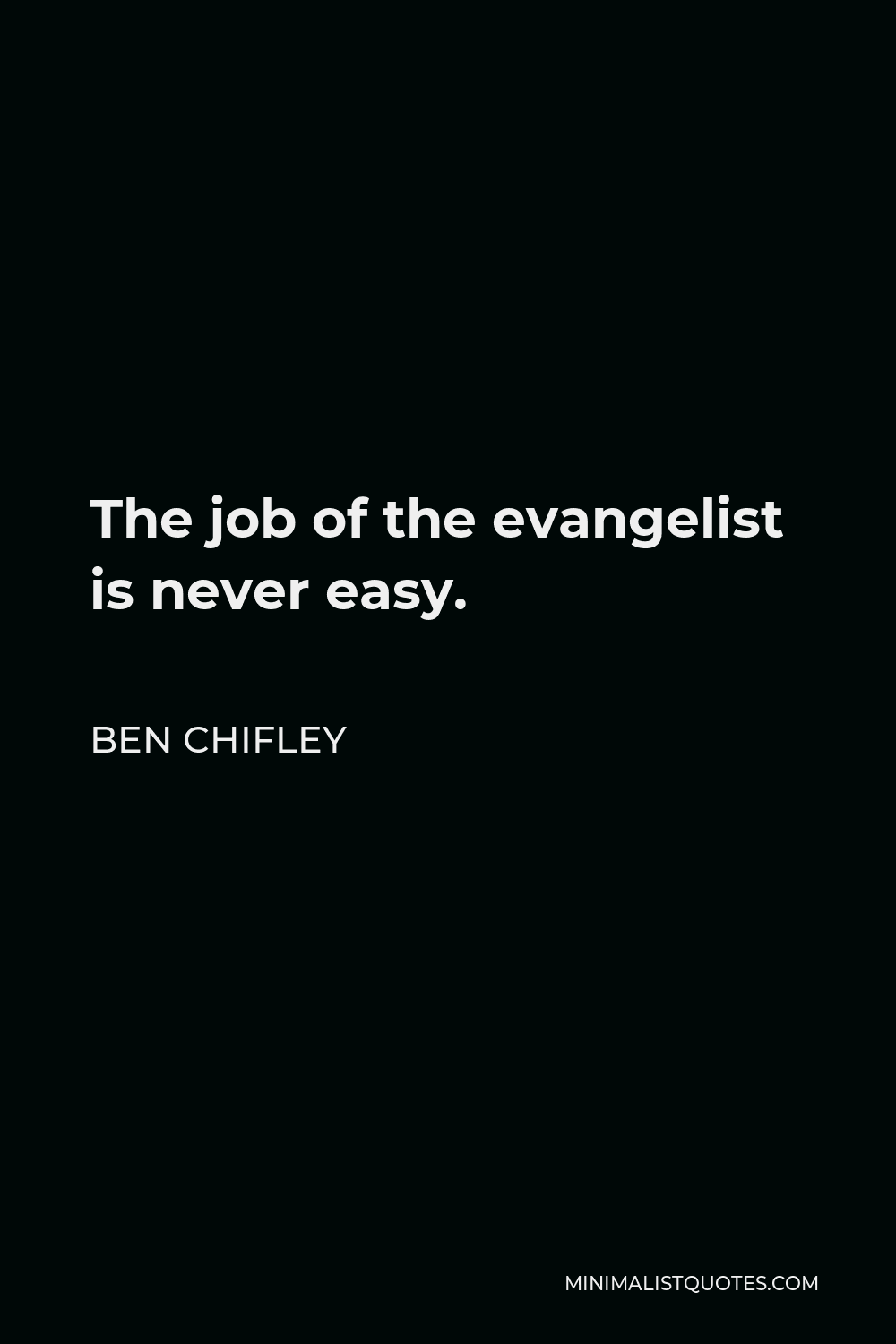 Ben Chifley Quote - The job of the evangelist is never easy.
