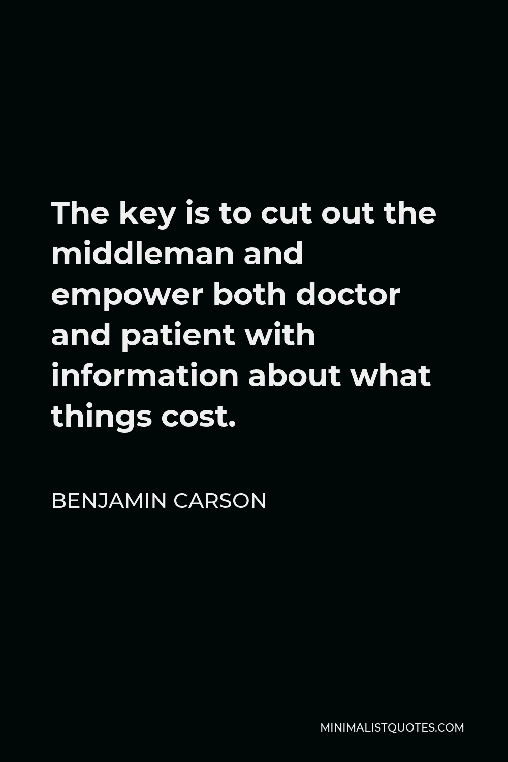 Benjamin Carson Quote - The key is to cut out the middleman and empower both doctor and patient with information about what things cost.