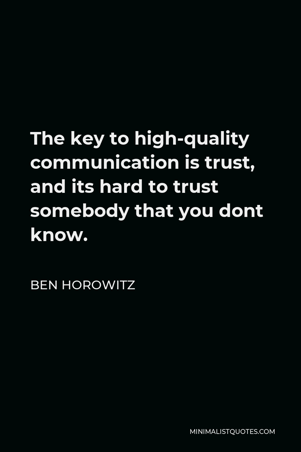 Ben Horowitz Quote - The key to high-quality communication is trust, and its hard to trust somebody that you dont know.