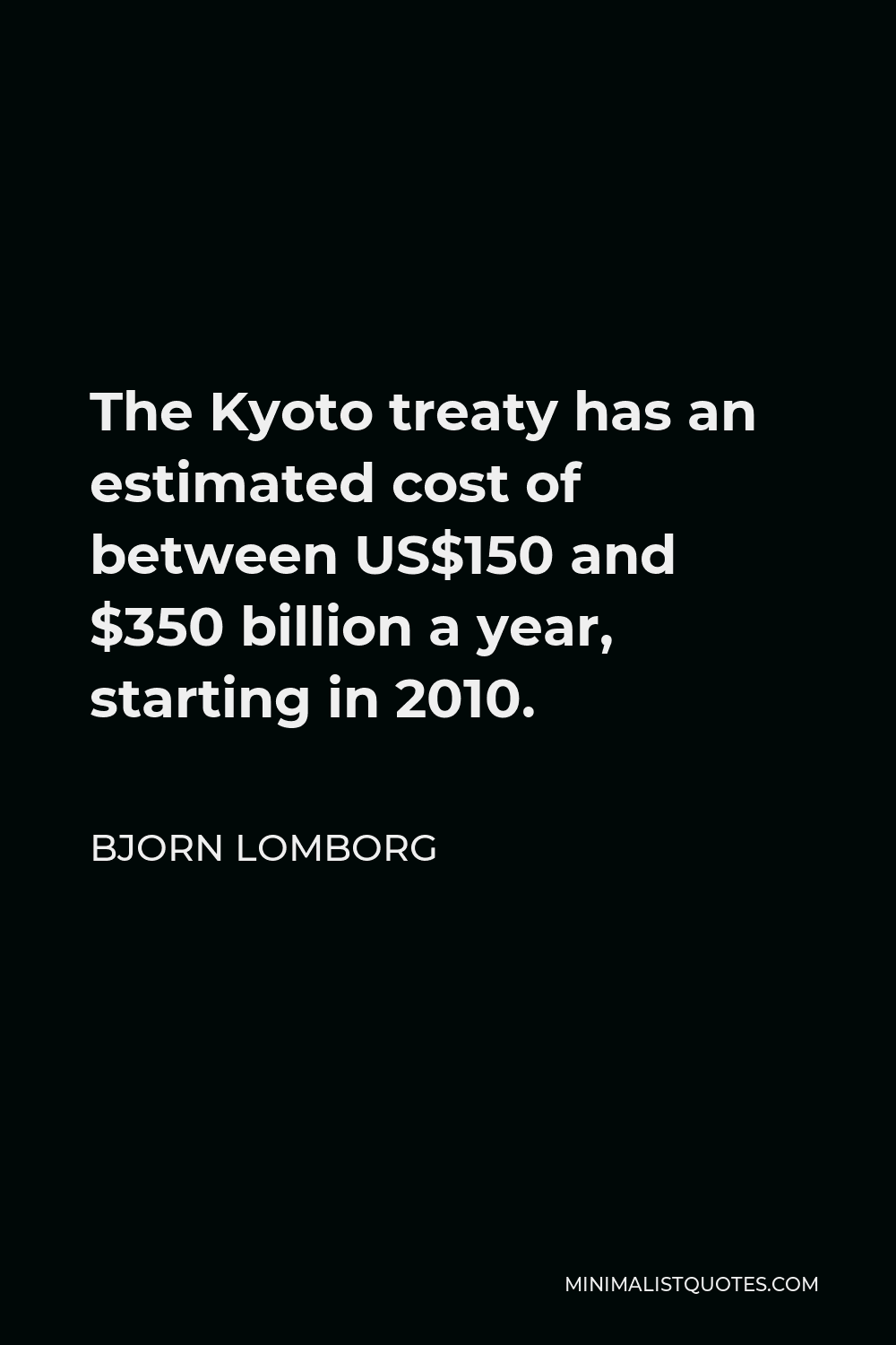 Bjorn Lomborg Quote - The Kyoto treaty has an estimated cost of between US$150 and $350 billion a year, starting in 2010.