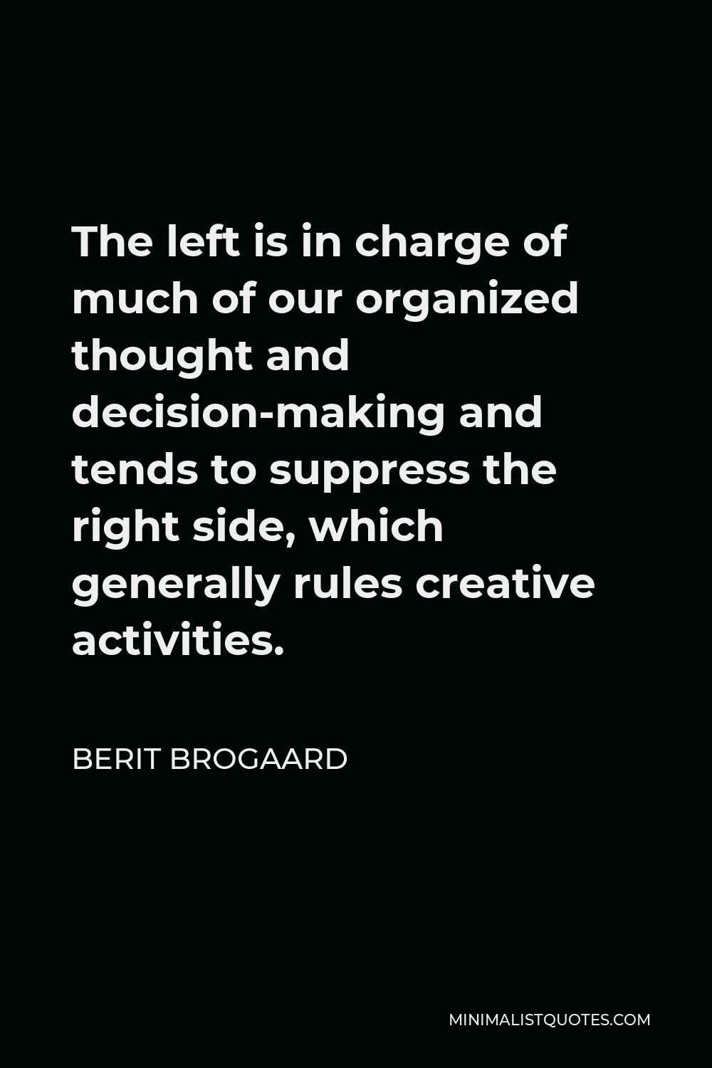 Berit Brogaard Quote - The left is in charge of much of our organized thought and decision-making and tends to suppress the right side, which generally rules creative activities.