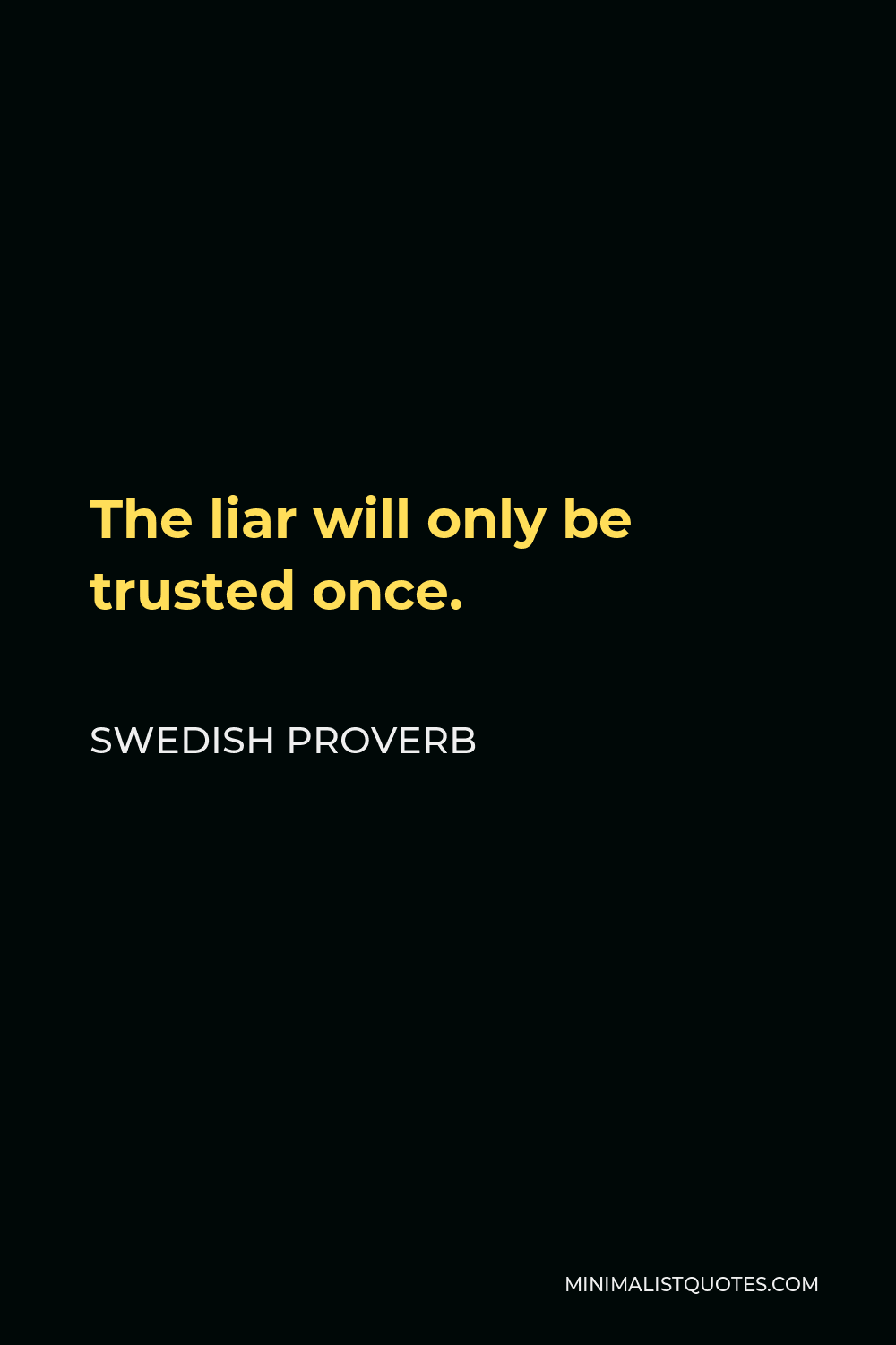 Swedish Proverb Quote - The liar will only be trusted once.