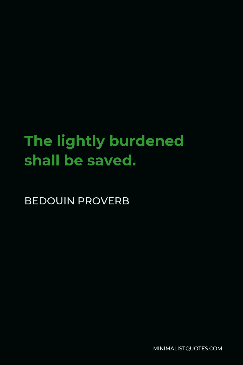 Bedouin Proverb Quote - The lightly burdened shall be saved.