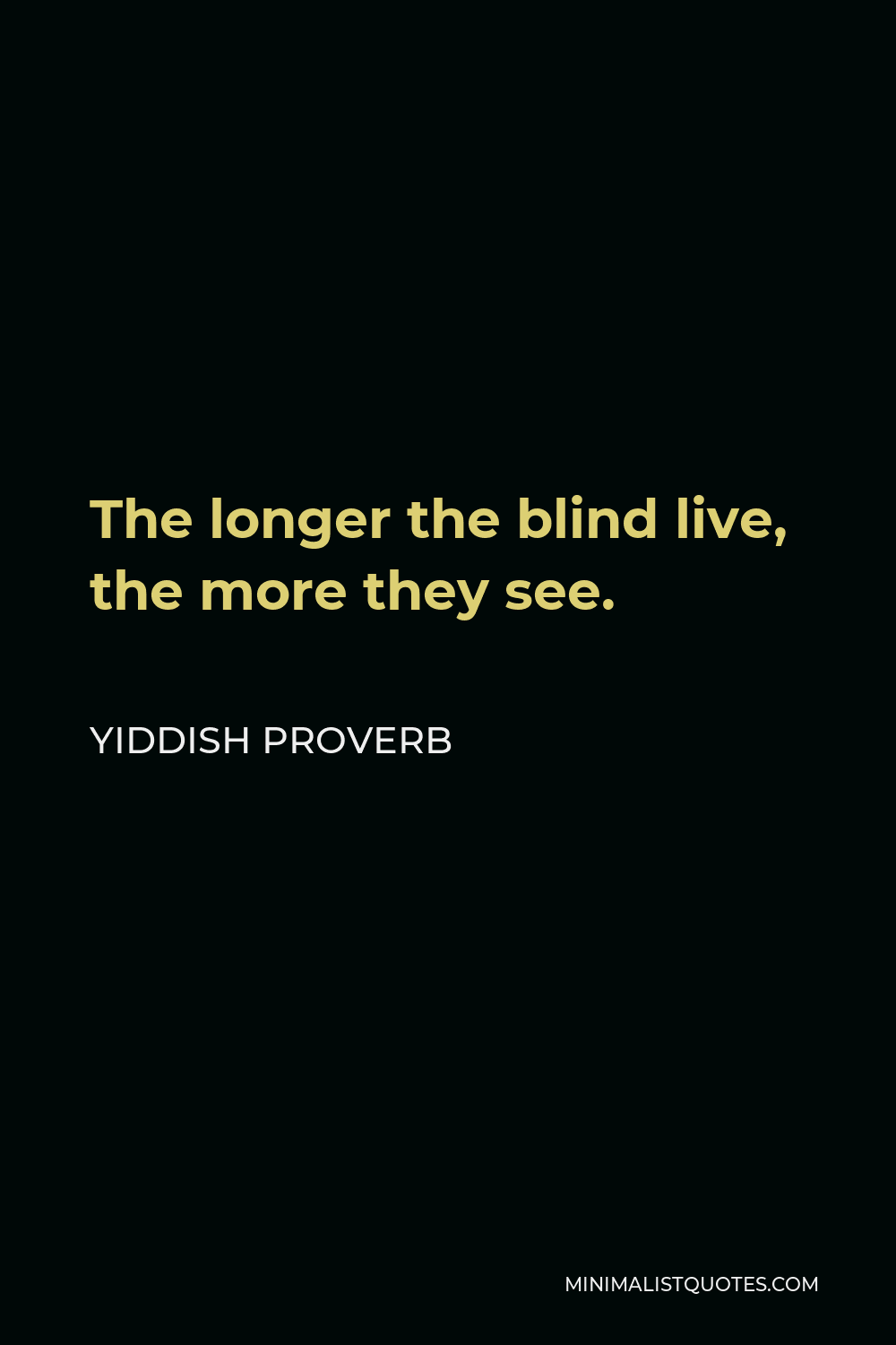 Yiddish Proverb Quote - The longer the blind live, the more they see.