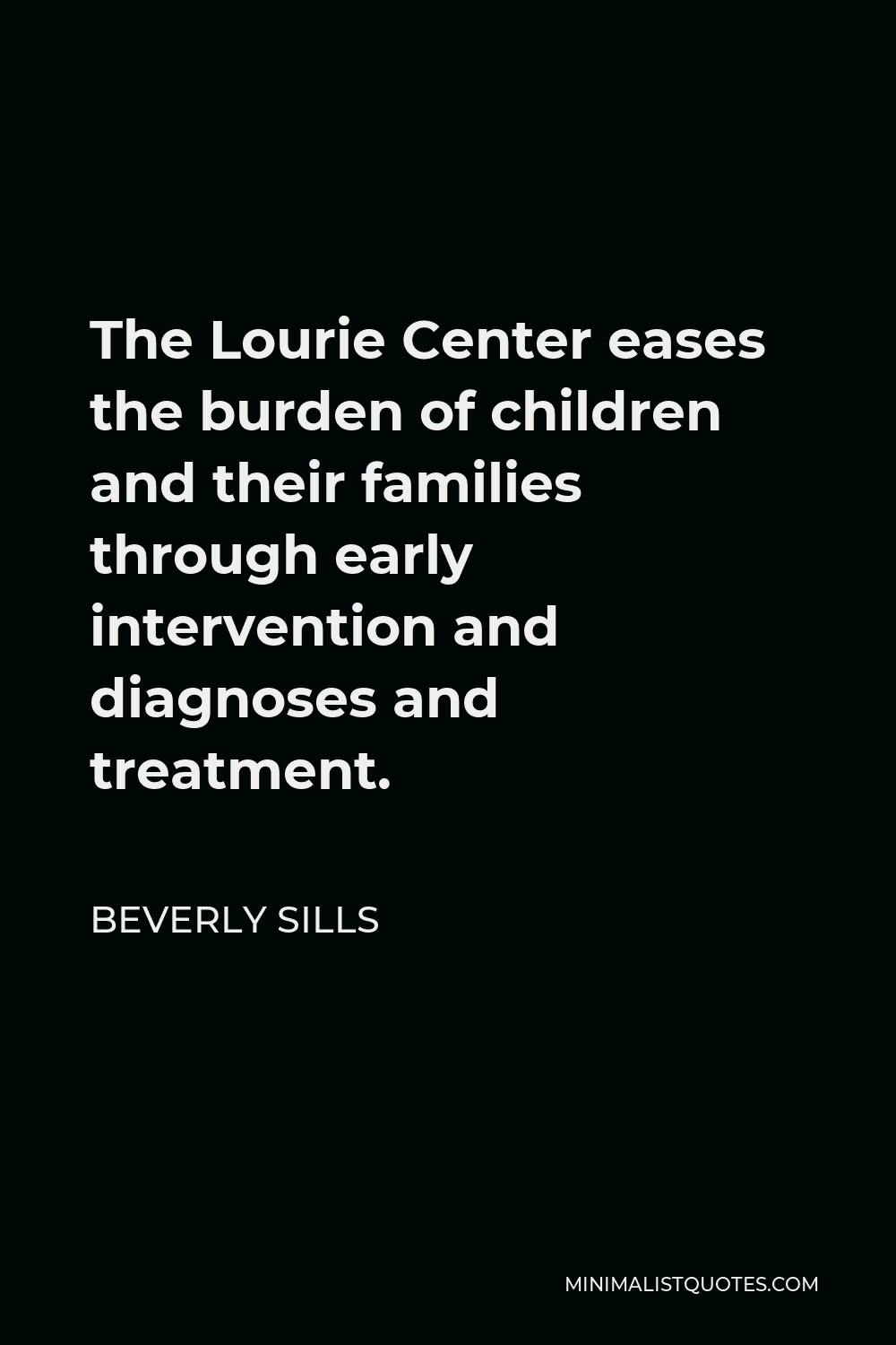 Beverly Sills Quote - The Lourie Center eases the burden of children and their families through early intervention and diagnoses and treatment.