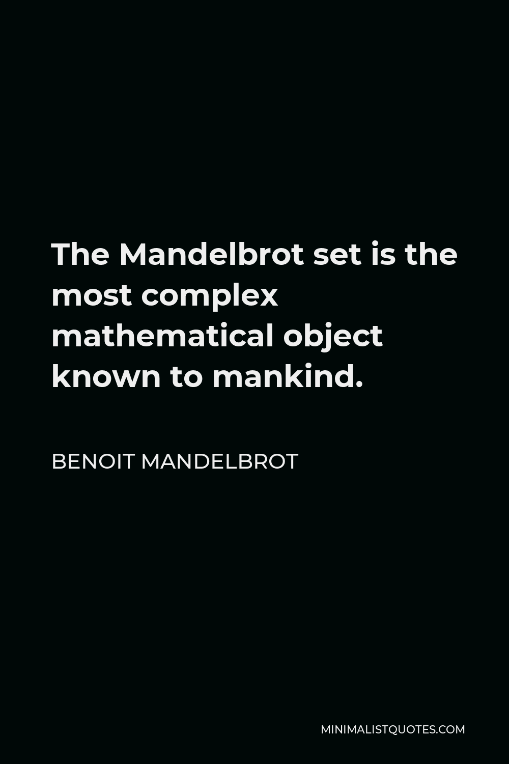 Benoit Mandelbrot Quote - The Mandelbrot set is the most complex mathematical object known to mankind.