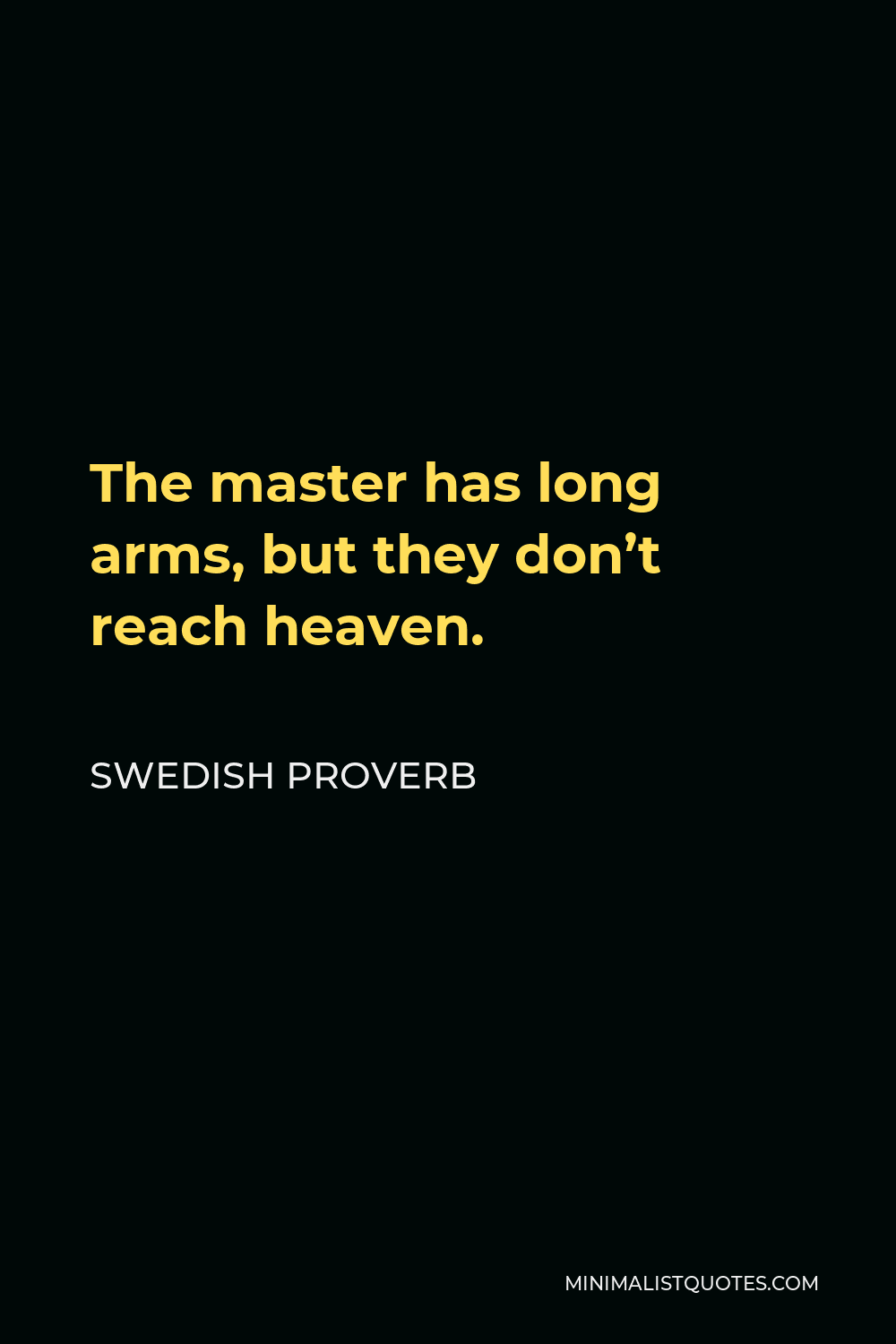Swedish Proverb Quote - The master has long arms, but they don’t reach heaven.