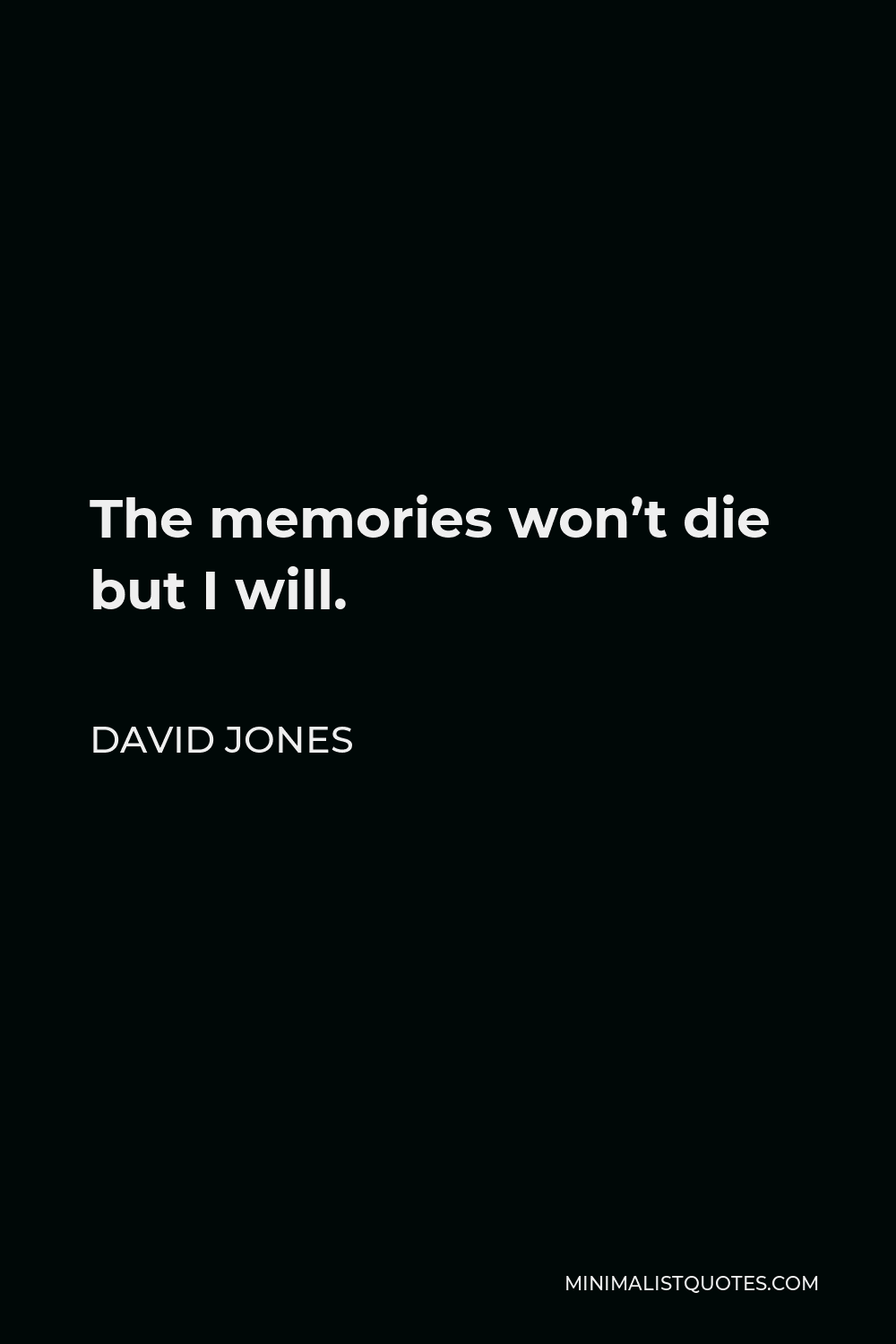 David Jones Quote - The memories won’t die but I will.