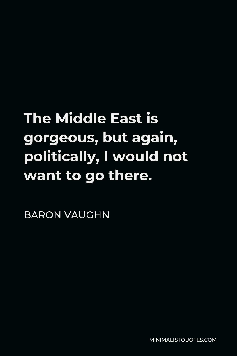 Baron Vaughn Quote - The Middle East is gorgeous, but again, politically, I would not want to go there.