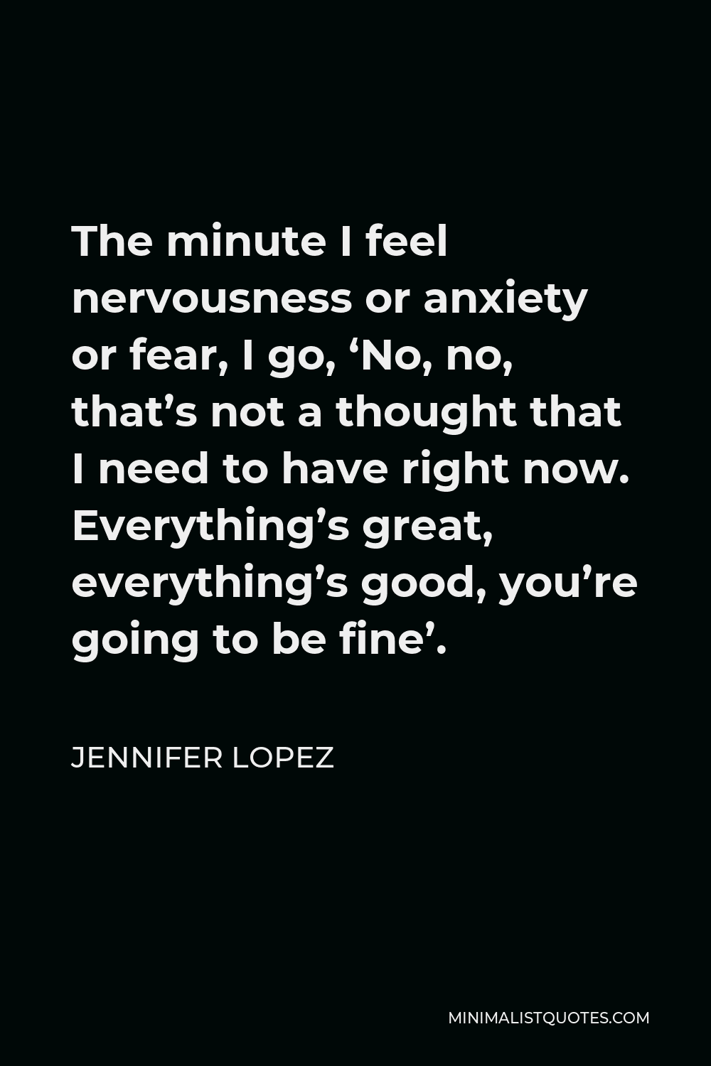 Jennifer Lopez Quote The Minute I Feel Nervousness Or Anxiety Or Fear