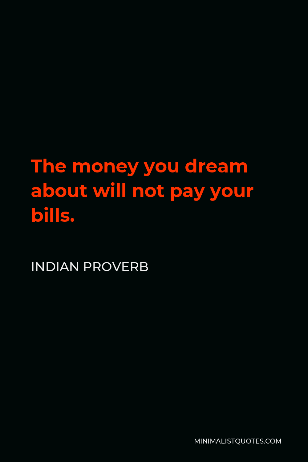 Indian Proverb Quote - The money you dream about will not pay your bills.