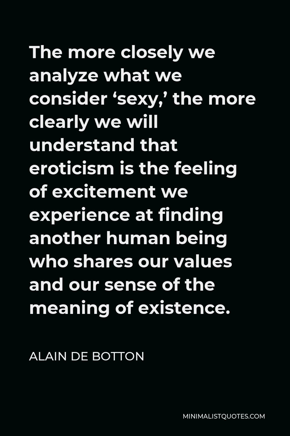 Alain De Botton Quote The More Closely We Analyze What We Consider Sexy The More Clearly We 