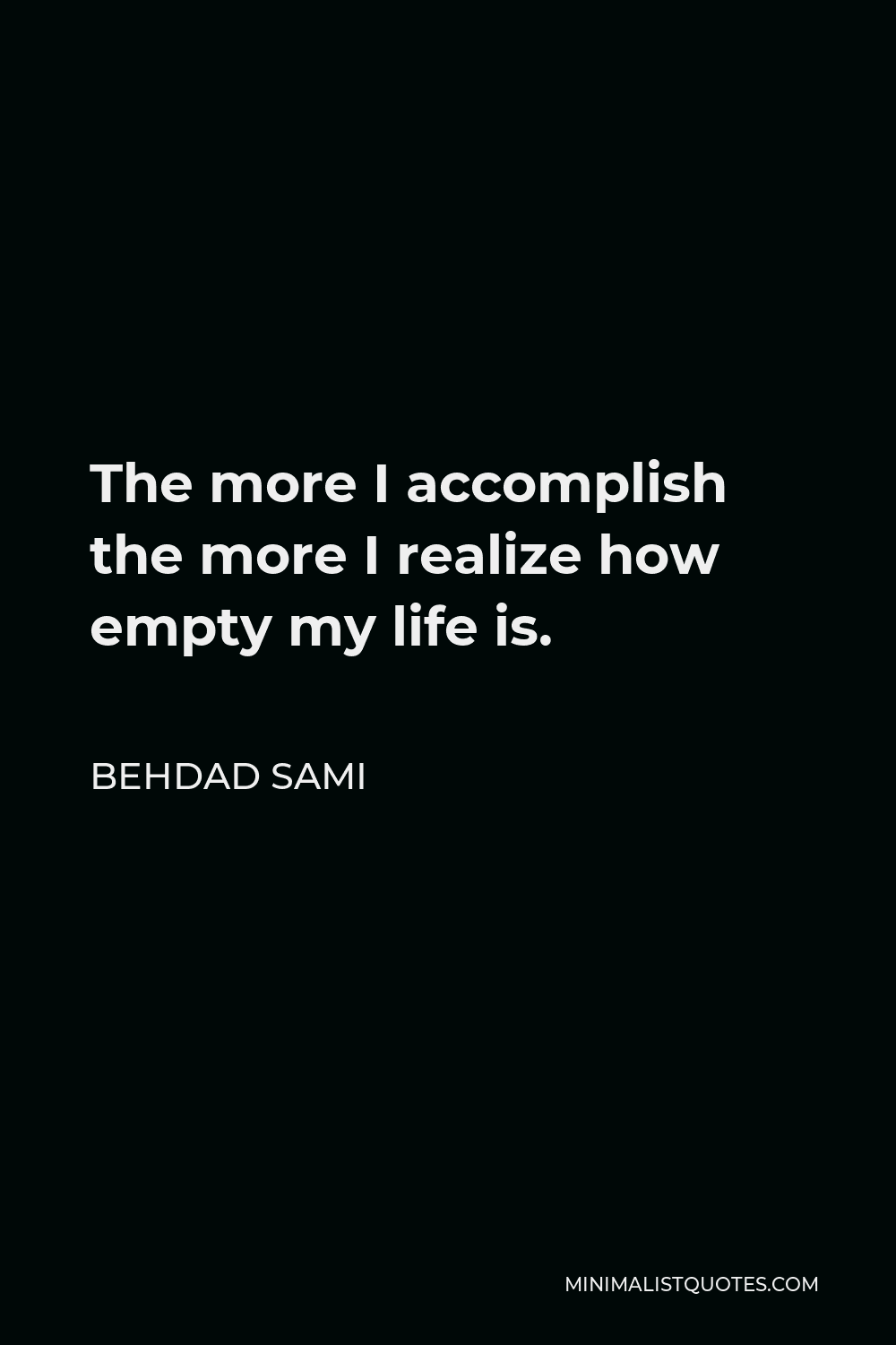 behdad-sami-quote-the-more-i-accomplish-the-more-i-realize-how-empty