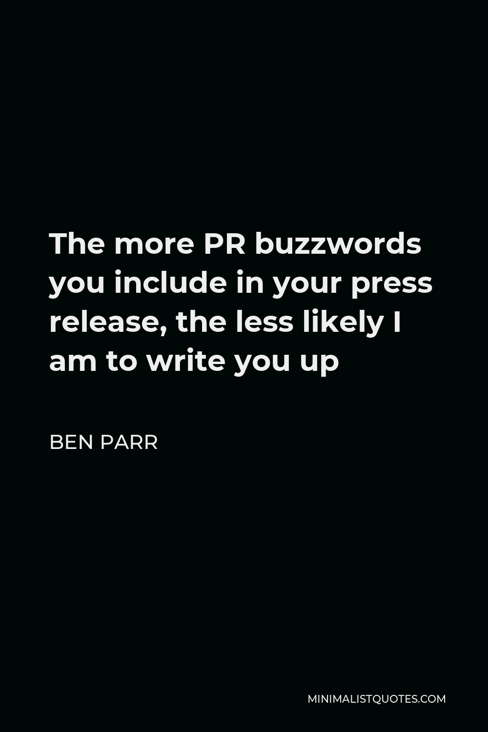 Ben Parr Quote - The more PR buzzwords you include in your press release, the less likely I am to write you up