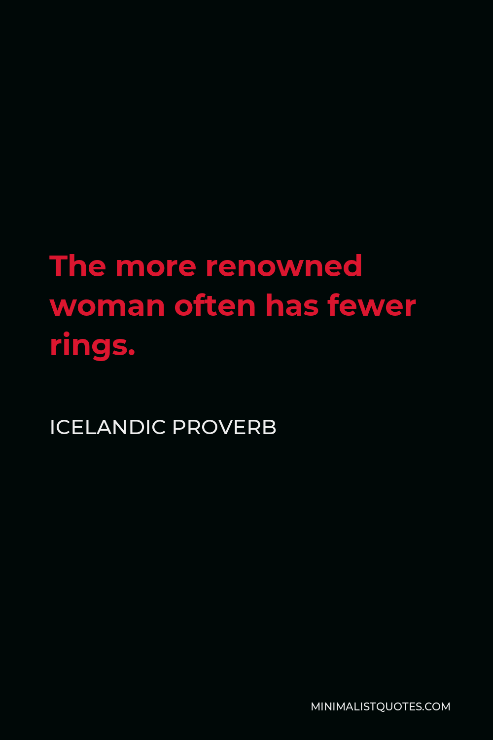 Icelandic Proverb Quote - The more renowned woman often has fewer rings.