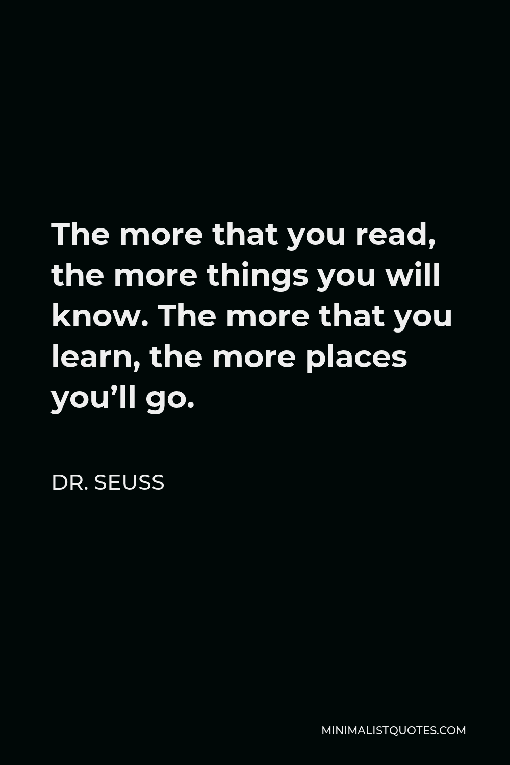 Dr. Seuss Quote: The more that you read, the more things you will know ...