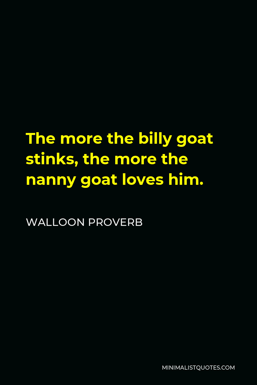 Walloon Proverb Quote - The more the billy goat stinks, the more the nanny goat loves him.
