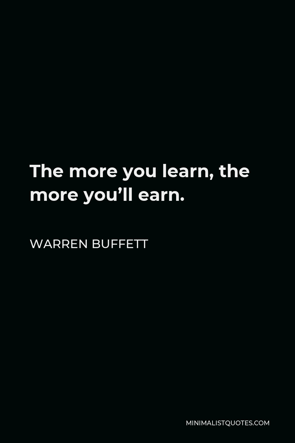 Warren Buffett Quote: The More You Learn, The More You'll Earn.