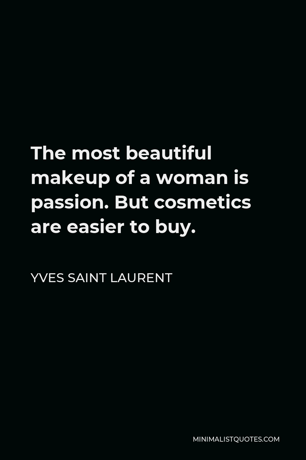 Yves Saint Laurent Quote - The most beautiful makeup of a woman is passion. But cosmetics are easier to buy.
