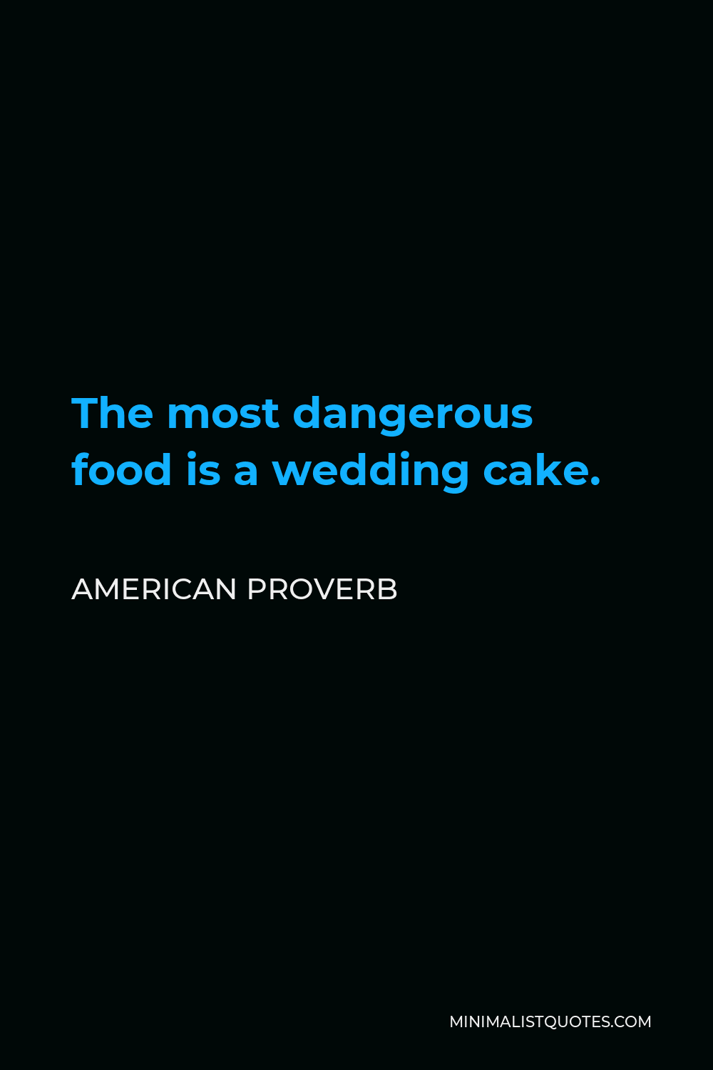 American Proverb Quote - The most dangerous food is a wedding cake.