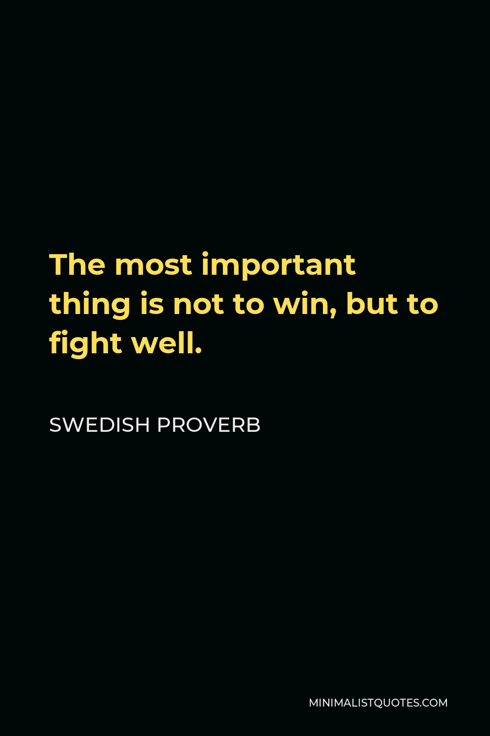 Swedish Proverb Quote - The most important thing is not to win, but to fight well.