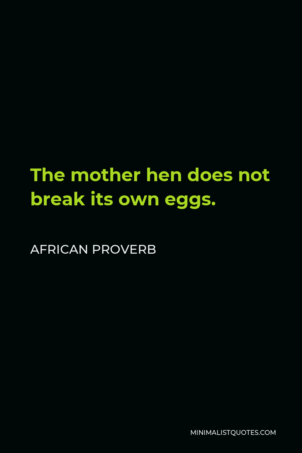 African Proverb Quote - The mother hen does not break its own eggs.