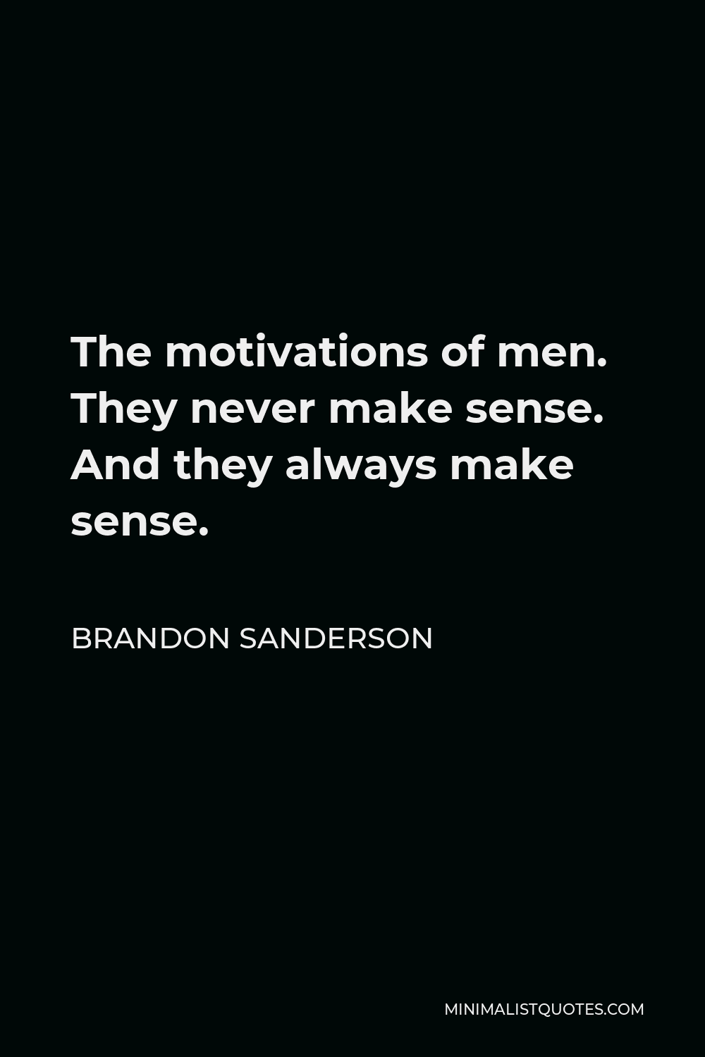 Brandon Sanderson Quote - The motivations of men. They never make sense. And they always make sense.