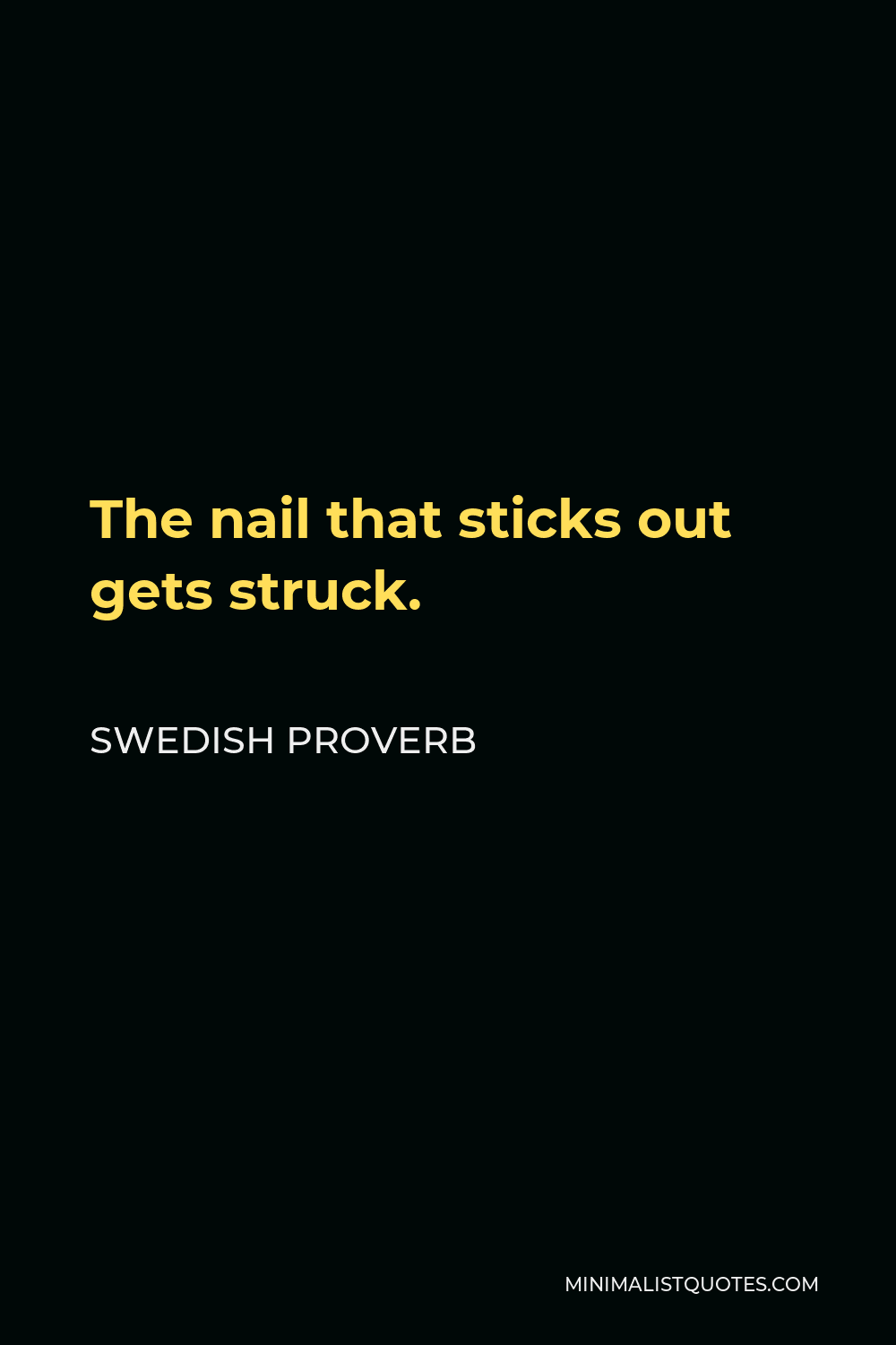 Swedish Proverb Quote - The nail that sticks out gets struck.
