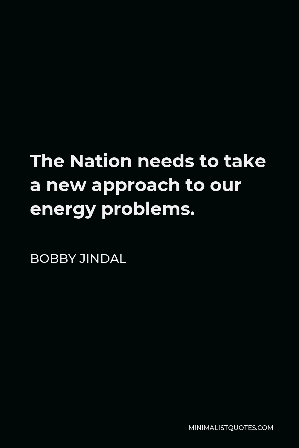 Bobby Jindal Quote - The Nation needs to take a new approach to our energy problems.