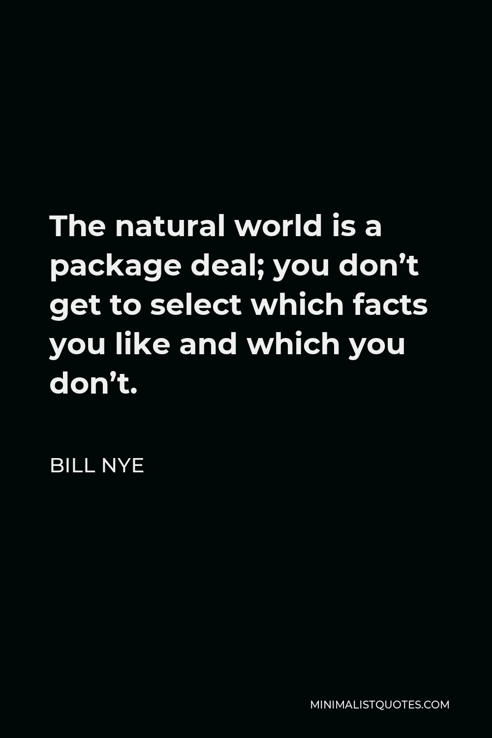 Bill Nye Quote The Natural World Is A Package Deal You Dont Get To Select Which Facts You 