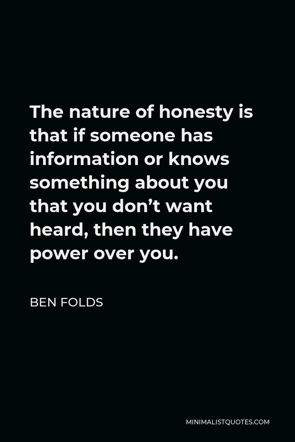 Ben Folds Quote - The nature of honesty is that if someone has information or knows something about you that you don’t want heard, then they have power over you.