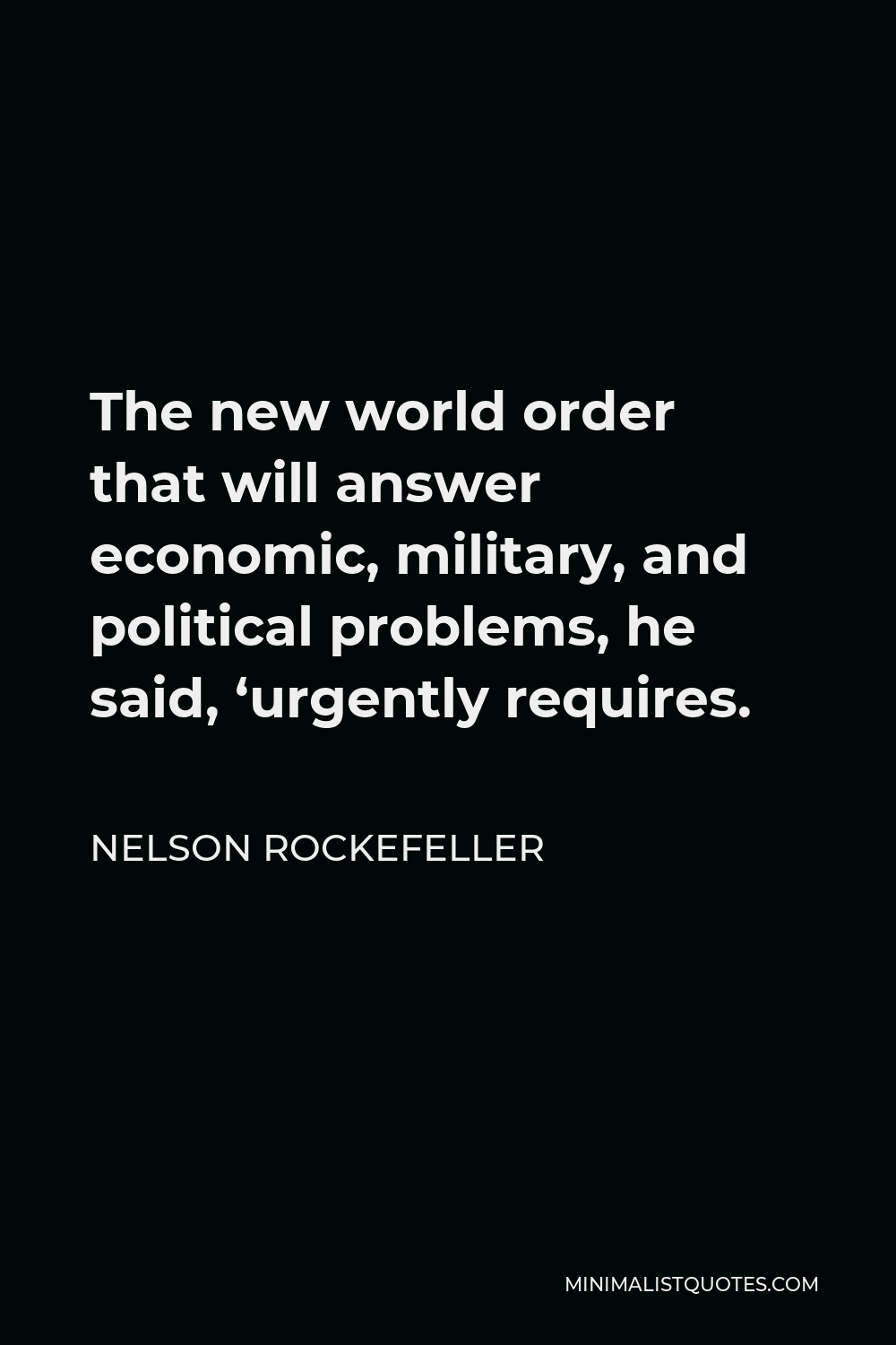 Nelson Rockefeller Quote - The new world order that will answer economic, military, and political problems, he said, ‘urgently requires.