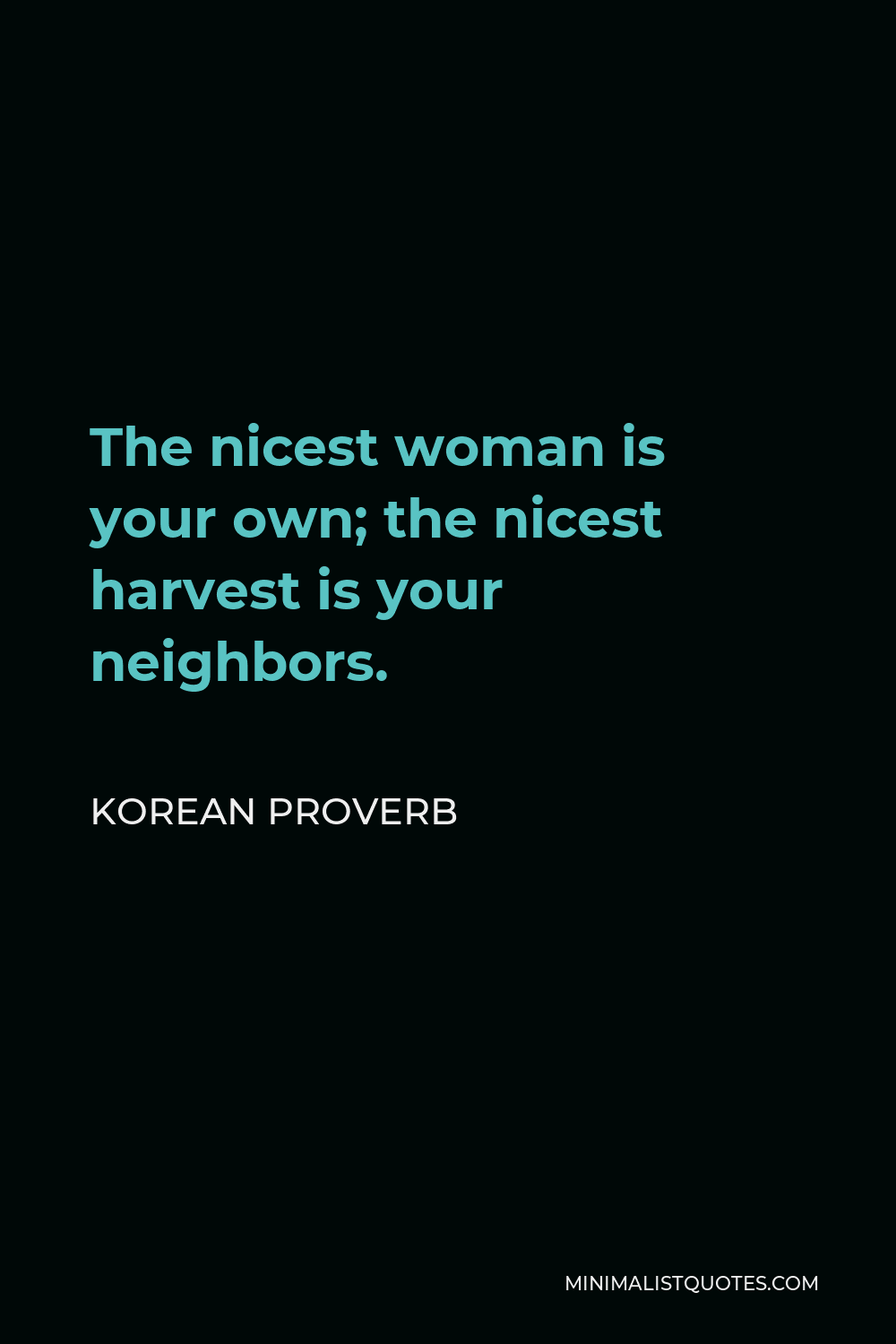 Korean Proverb Quote - The nicest woman is your own; the nicest harvest is your neighbors.