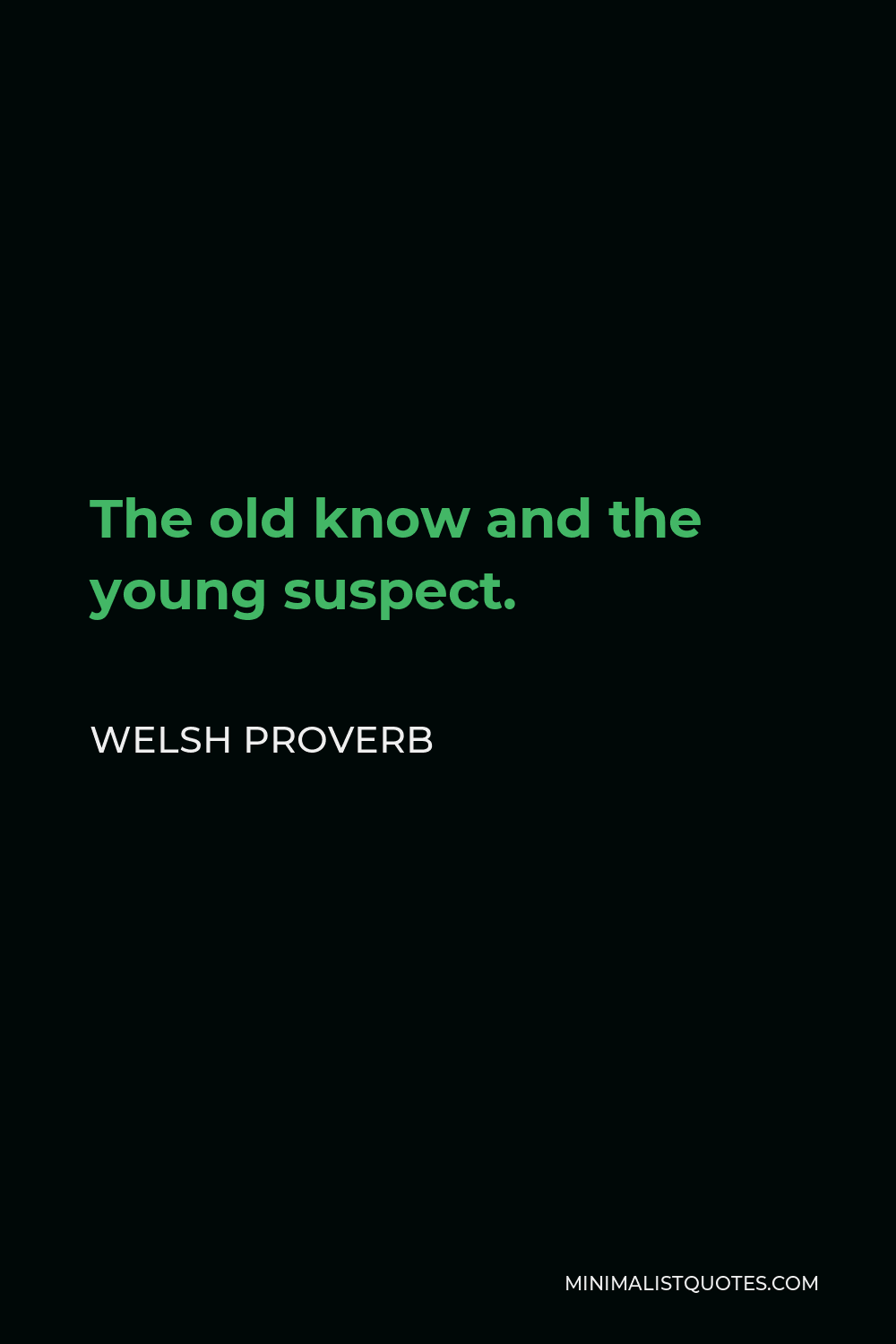 Welsh Proverb Quote - The old know and the young suspect.