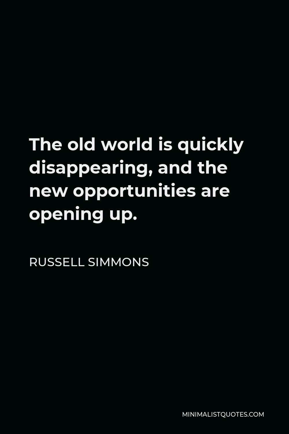 Russell Simmons Quote - The old world is quickly disappearing, and the new opportunities are opening up.