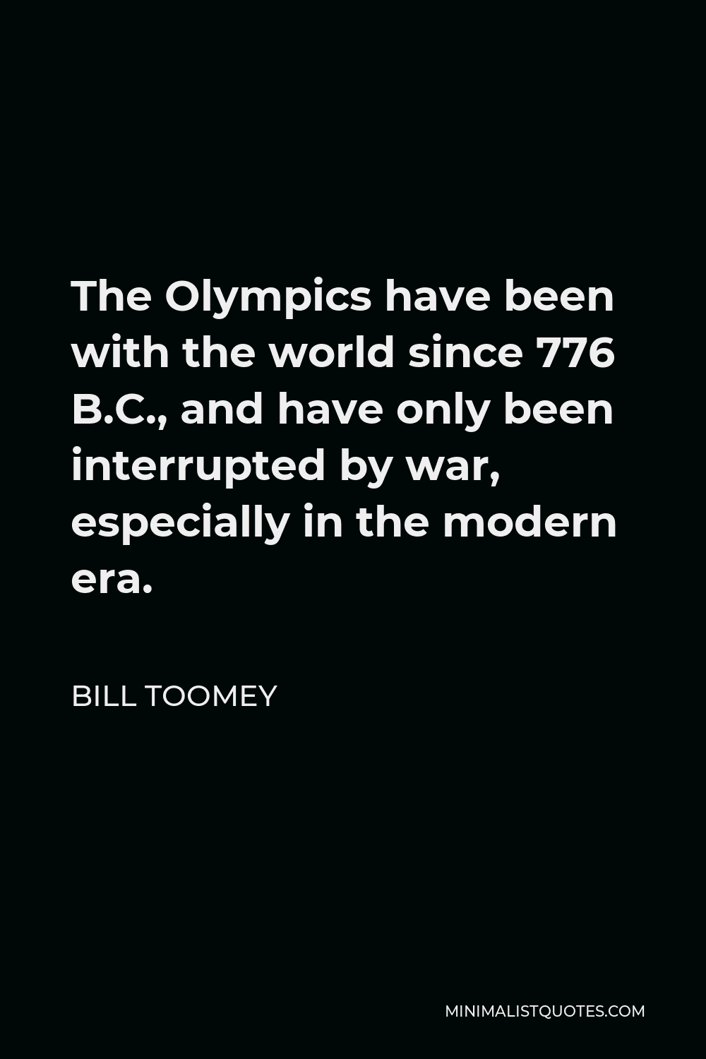 Bill Toomey Quote - The Olympics have been with the world since 776 B.C., and have only been interrupted by war, especially in the modern era.