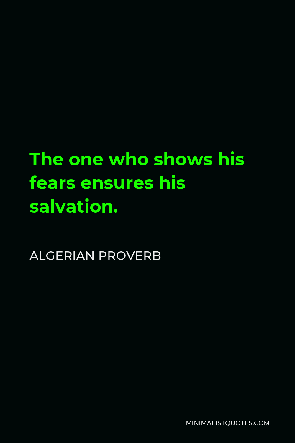 Algerian Proverb Quote - The one who shows his fears ensures his salvation.