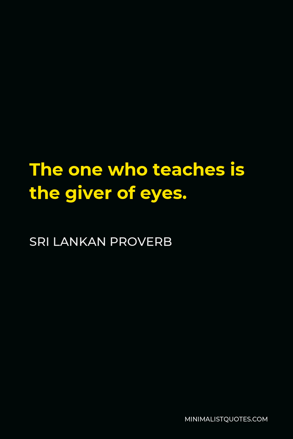 Sri Lankan Proverb Quote - The one who teaches is the giver of eyes.