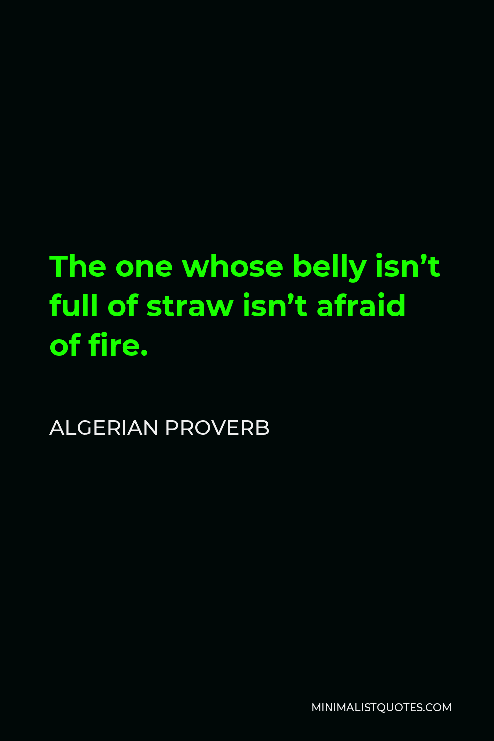 Algerian Proverb Quote - The one whose belly isn’t full of straw isn’t afraid of fire.