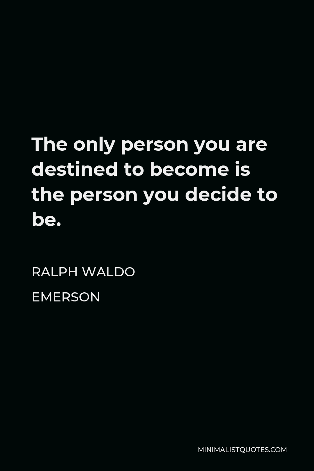 Ralph Waldo Emerson Quote: The only person you are destined to become ...