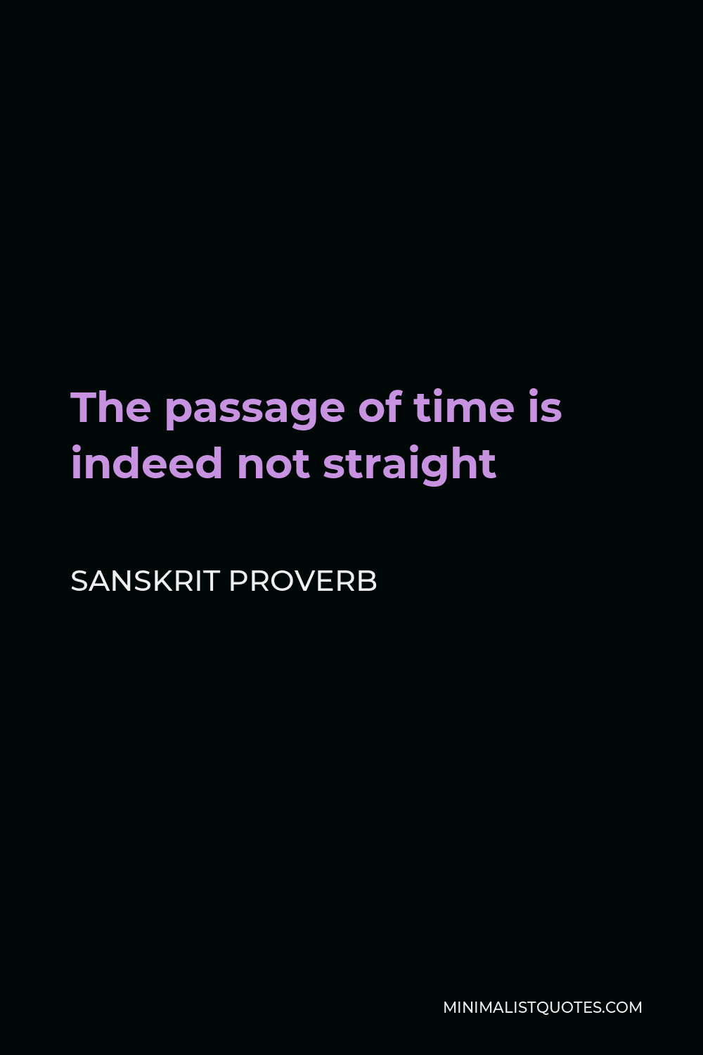 Sanskrit Proverb Quote - The passage of time is indeed not straight