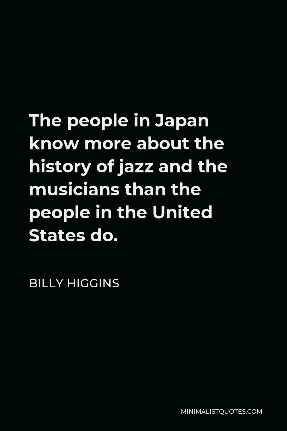 Billy Higgins Quote - The people in Japan know more about the history of jazz and the musicians than the people in the United States do.