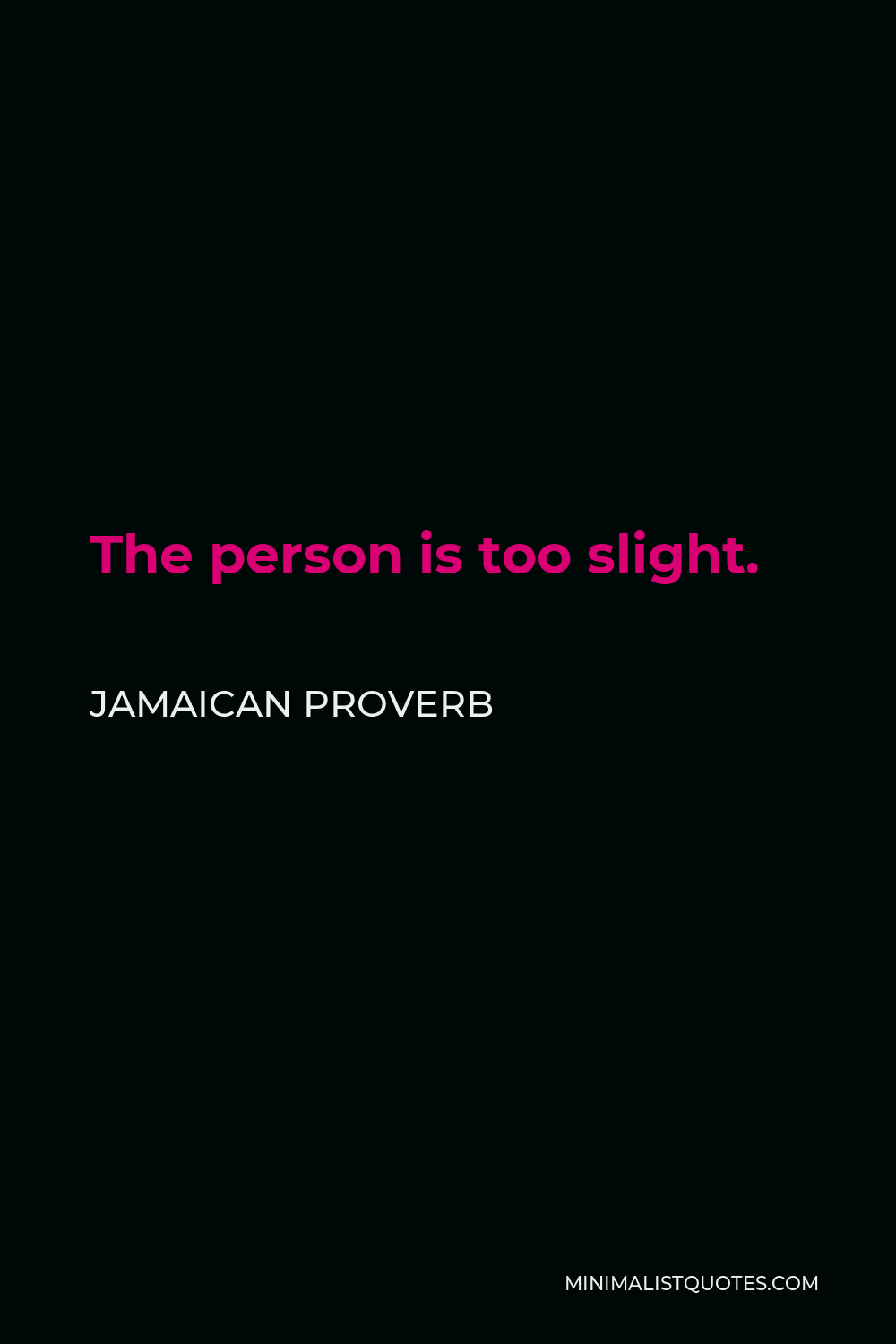 Jamaican Proverb Quote - The person is too slight.