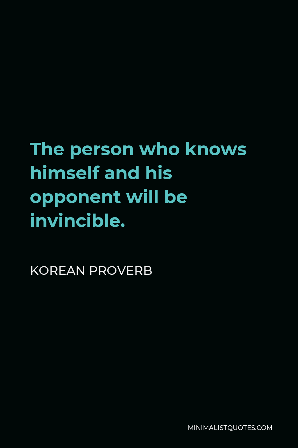 Korean Proverb Quote - The person who knows himself and his opponent will be invincible.