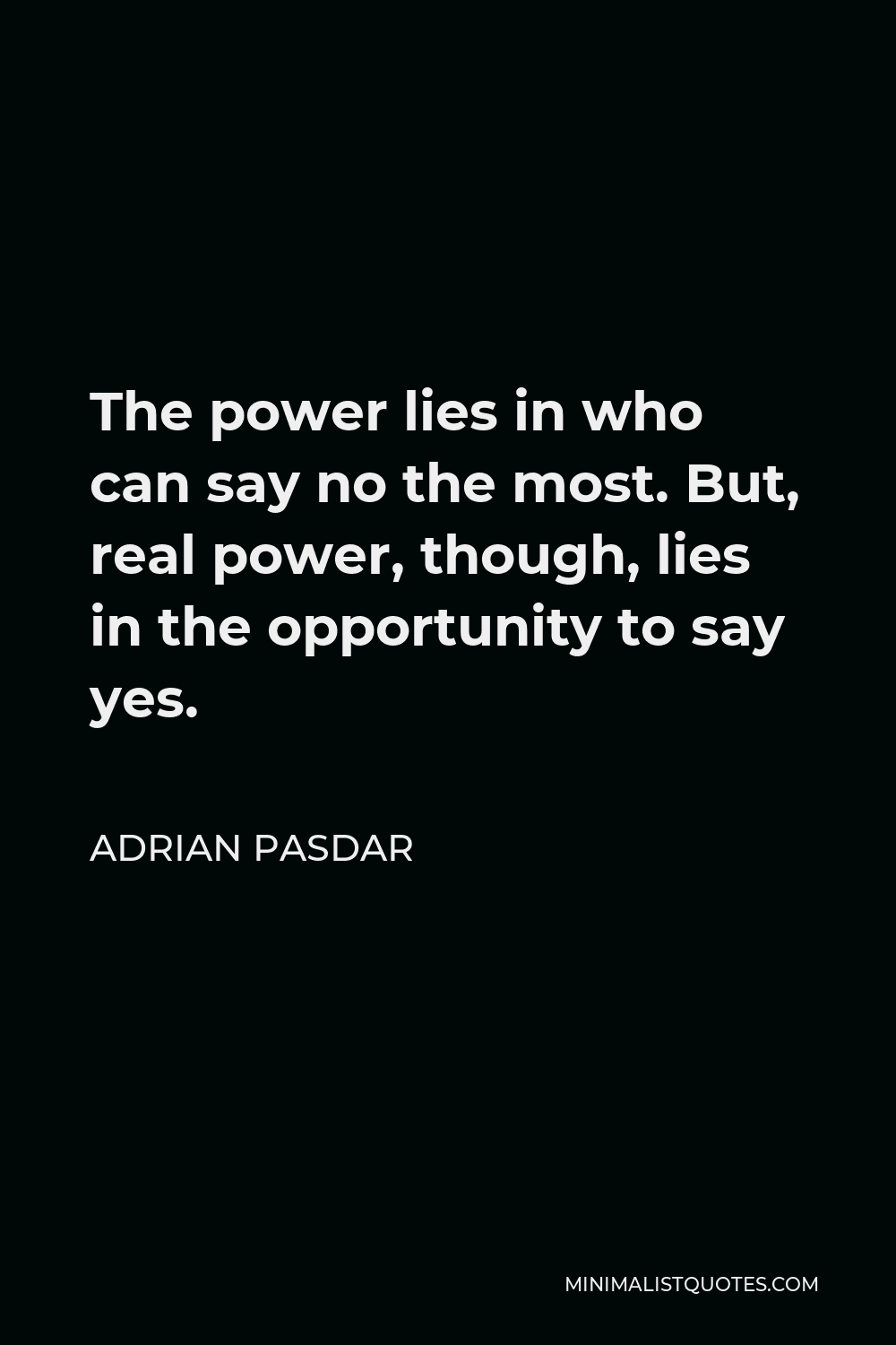 Adrian Pasdar Quote - The power lies in who can say no the most. But, real power, though, lies in the opportunity to say yes.