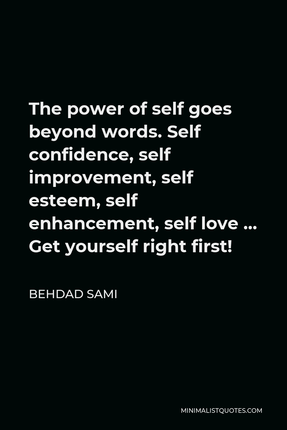 Behdad Sami Quote - The power of self goes beyond words. Self confidence, self improvement, self esteem, self enhancement, self love … Get yourself right first!