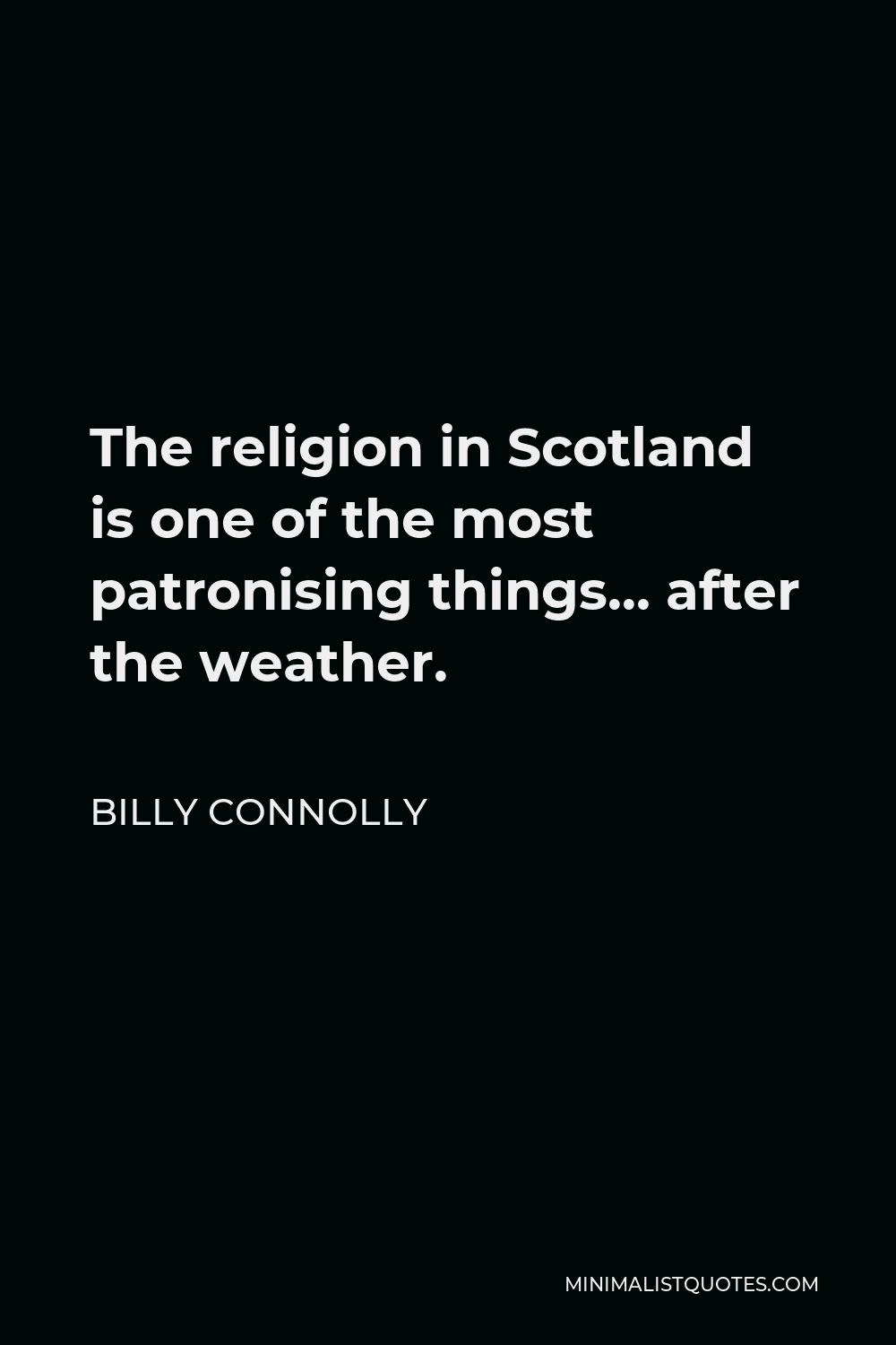 Billy Connolly Quote - The religion in Scotland is one of the most patronising things… after the weather.